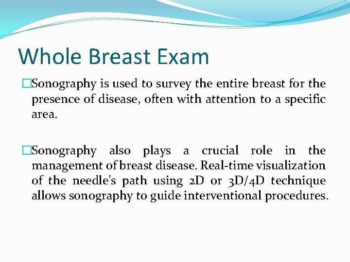 Whole Breast Exam �Sonography is used to survey the entire breast for the presence