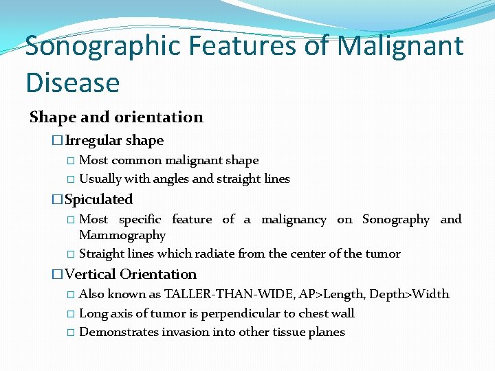 Sonographic Features of Malignant Disease Shape and orientation �Irregular shape � Most common malignant