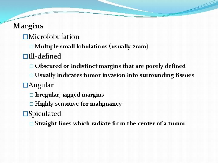 Margins �Microlobulation � Multiple small lobulations (usually 2 mm) �Ill-defined � Obscured or indistinct