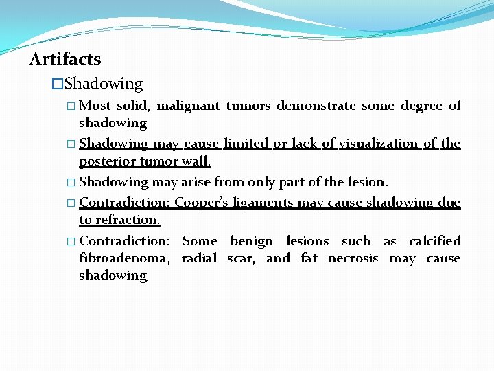 Artifacts �Shadowing � Most solid, malignant tumors demonstrate some degree of shadowing � Shadowing