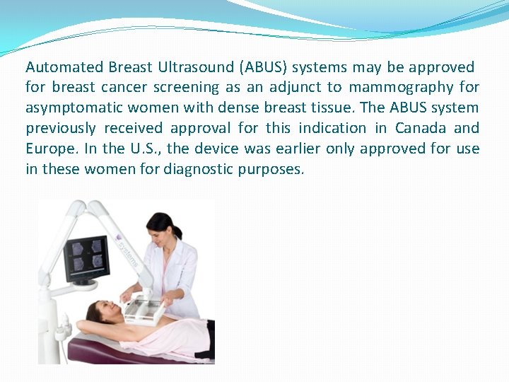 Automated Breast Ultrasound (ABUS) systems may be approved for breast cancer screening as an