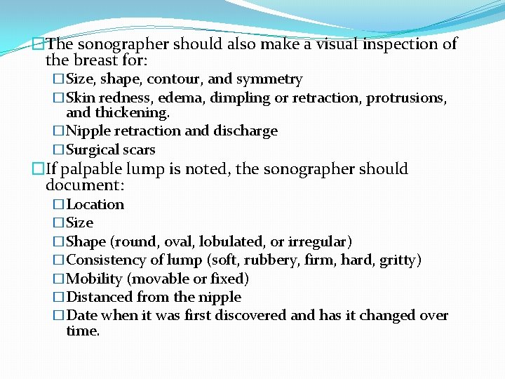 �The sonographer should also make a visual inspection of the breast for: �Size, shape,