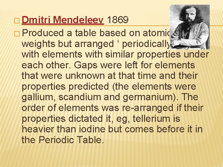 � Dmitri Mendeleev 1869 � Produced a table based on atomic weights but arranged