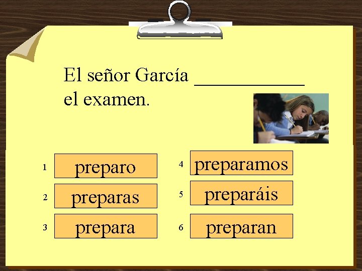 El señor García ______ el examen. 1 2 3 preparo preparas prepara 4 5