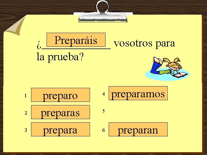 Preparáis vosotros para ¿______ la prueba? 1 2 3 preparo preparas prepara 4 preparamos