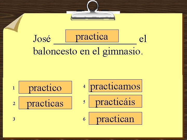 practica José ________ el baloncesto en el gimnasio. 1 2 3 practico practicas 4