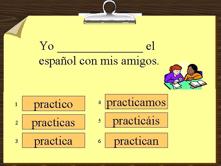Yo _______ el español con mis amigos. 1 2 3 practico practicas practica 4