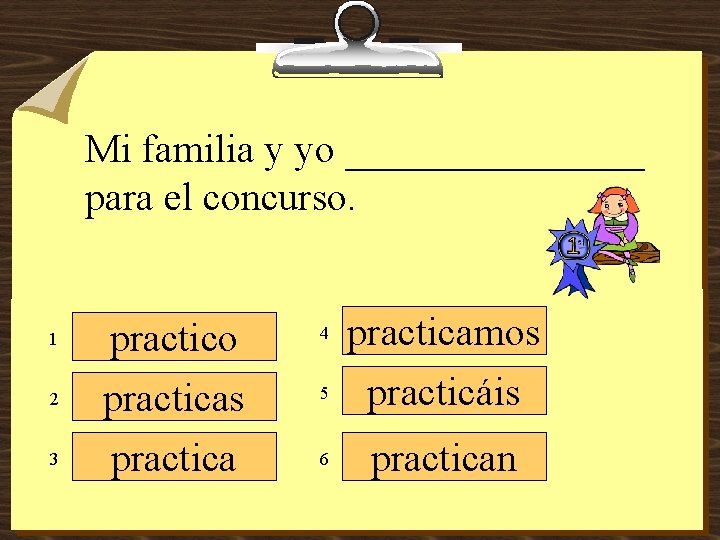 Mi familia y yo ________ para el concurso. 1 2 3 practico practicas practica