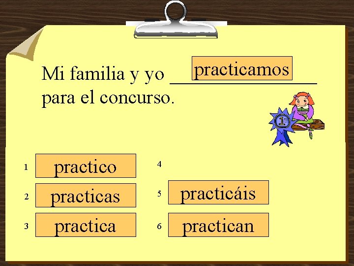 practicamos Mi familia y yo ________ para el concurso. 1 2 3 practico practicas