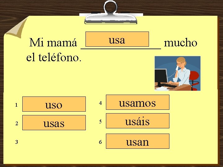 usa Mi mamá _______ mucho el teléfono. 1 2 3 uso usas 4 5