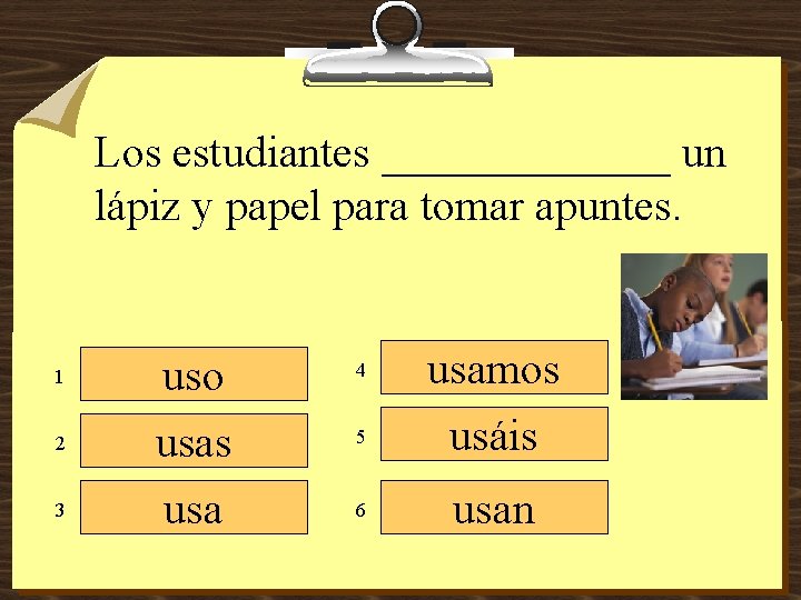 Los estudiantes _______ un lápiz y papel para tomar apuntes. 1 2 3 uso