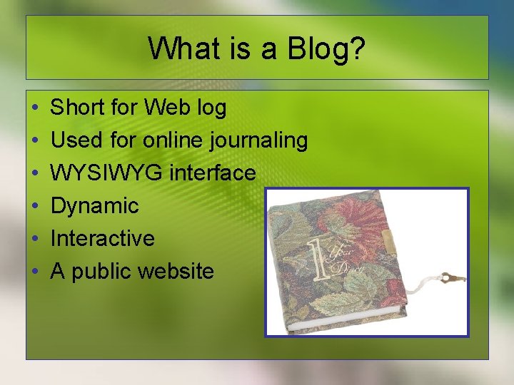 What is a Blog? • • • Short for Web log Used for online
