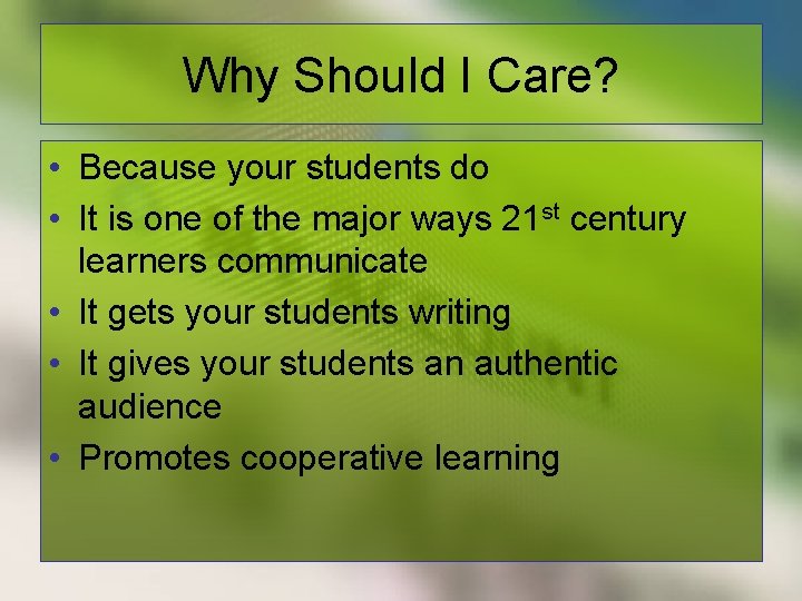 Why Should I Care? • Because your students do • It is one of