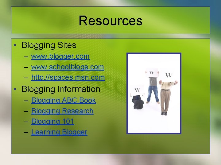 Resources • Blogging Sites – www. blogger. com – www. schoolblogs. com – http: