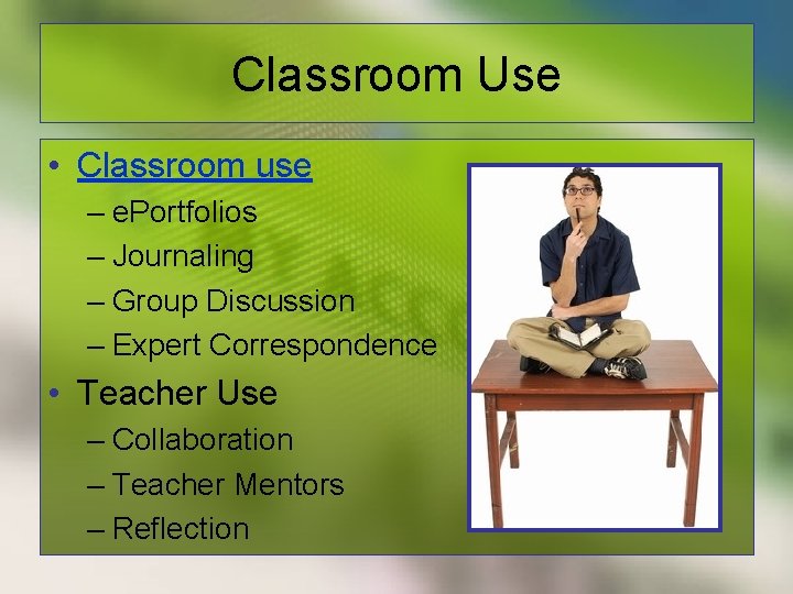 Classroom Use • Classroom use – e. Portfolios – Journaling – Group Discussion –