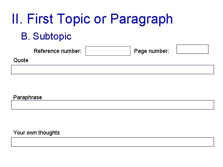 II. First Topic or Paragraph B. Subtopic Reference number: Quote Paraphrase Your own thoughts