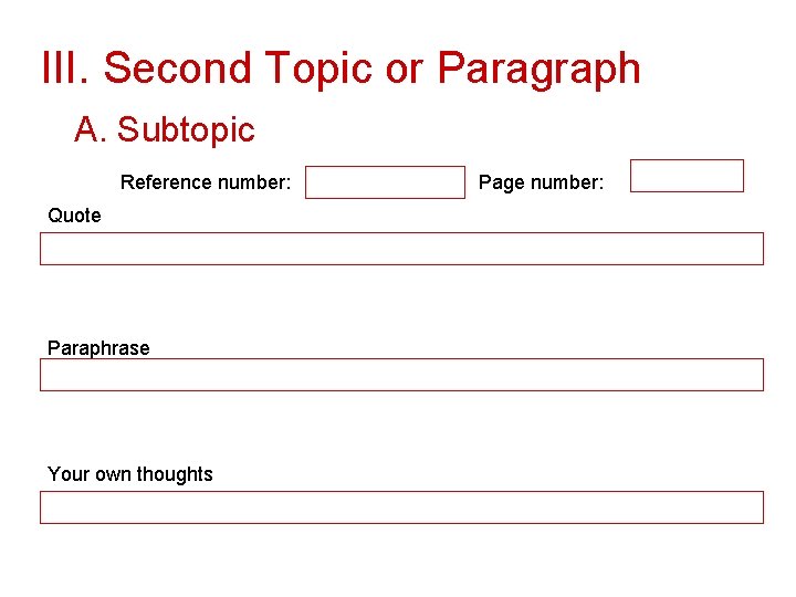 III. Second Topic or Paragraph A. Subtopic Reference number: Quote Paraphrase Your own thoughts