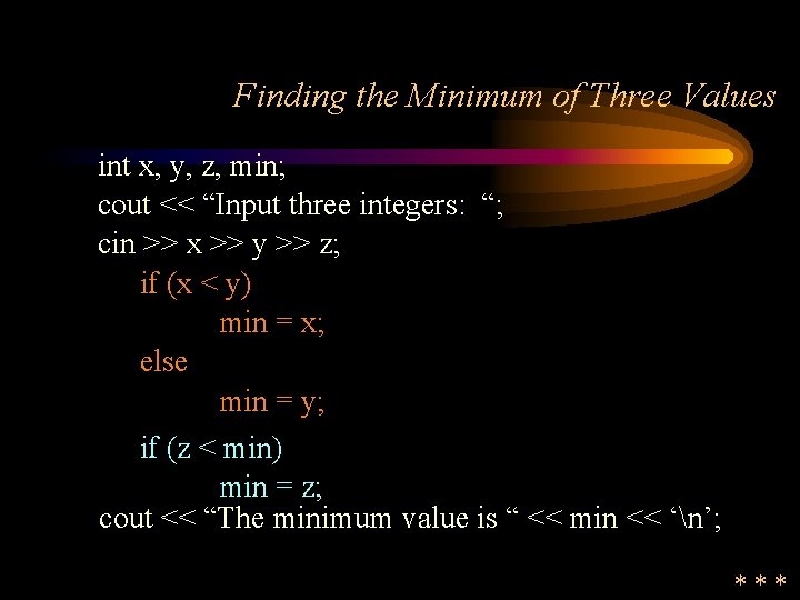 Finding the Minimum of Three Values int x, y, z, min; cout << “Input
