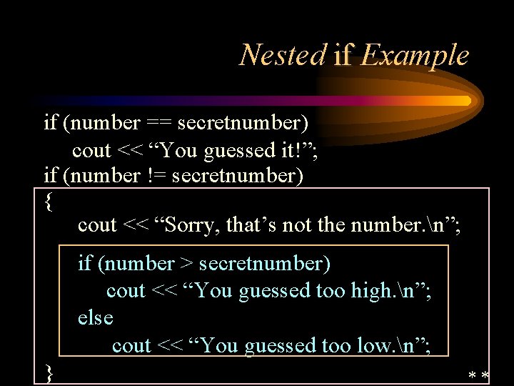 Nested if Example if (number == secretnumber) cout << “You guessed it!”; if (number