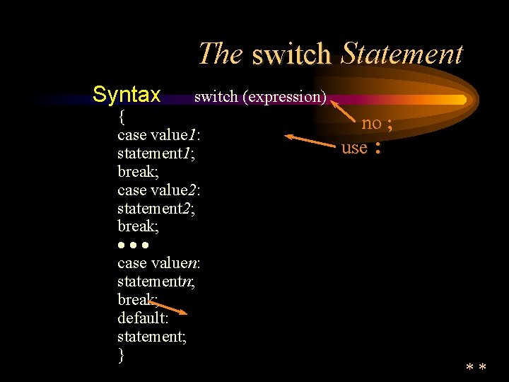 The switch Statement Syntax switch (expression) { case value 1: statement 1; break; case