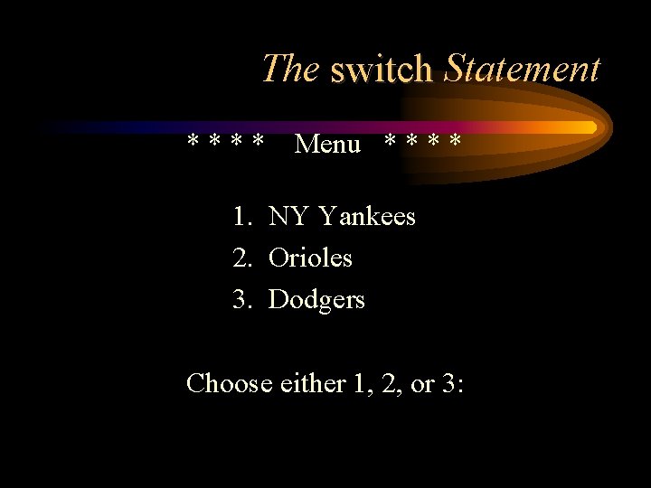 The switch Statement **** Menu * * 1. NY Yankees 2. Orioles 3. Dodgers