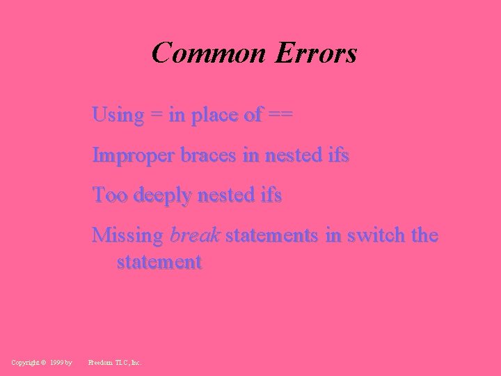 Common Errors Using = in place of == Improper braces in nested ifs Too