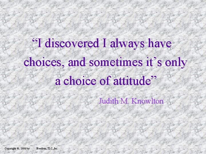 “I discovered I always have choices, and sometimes it’s only a choice of attitude”