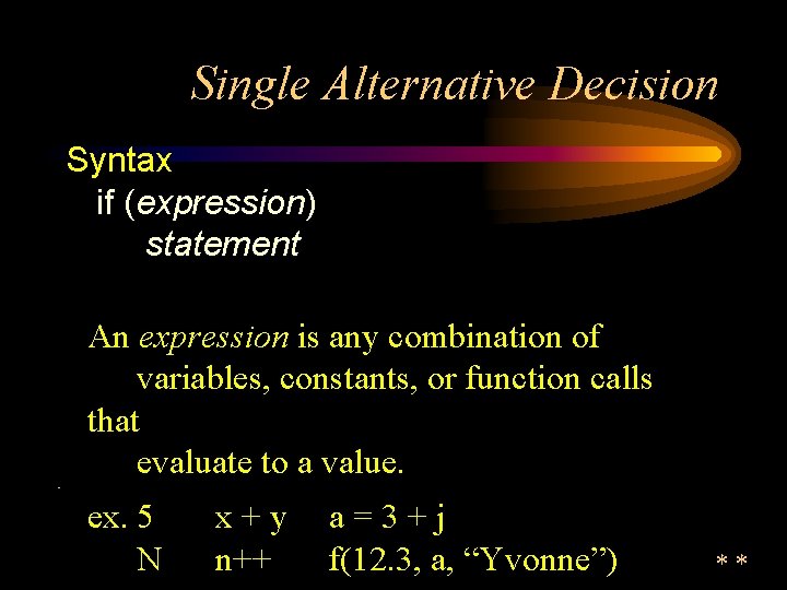Single Alternative Decision Syntax if (expression) statement An expression is any combination of variables,