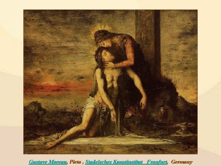 Gustave Moreau, Pieta , Stadelsches Kunstitut Franfurt, Germany 