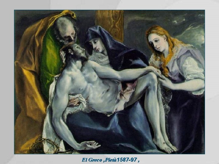 El Greco , Pietà 1587 -97 , 