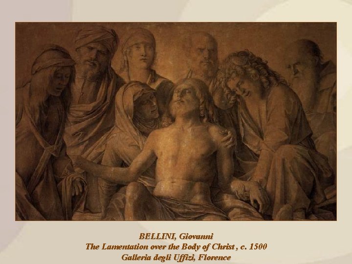 BELLINI, Giovanni The Lamentation over the Body of Christ , c. 1500 Galleria degli
