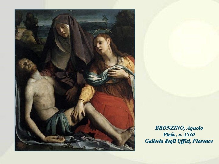 BRONZINO, Agnolo Pietà , c. 1530 Galleria degli Uffizi, Florence 