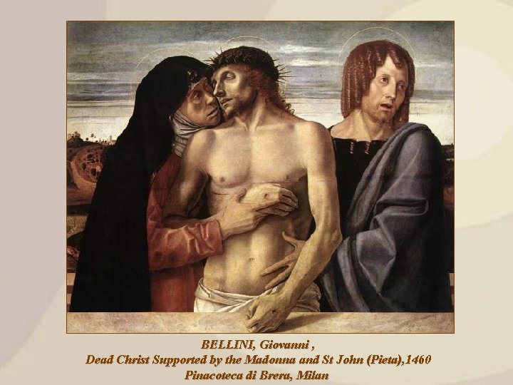 BELLINI, Giovanni , Dead Christ Supported by the Madonna and St John (Pieta), 1460