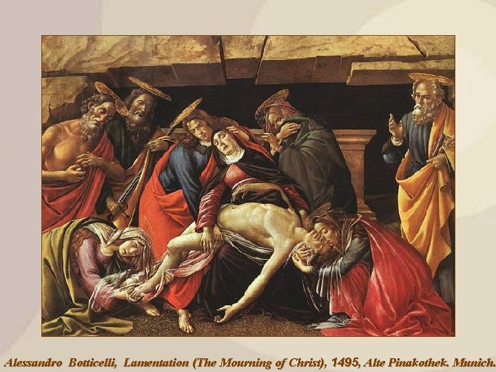 Alessandro Botticelli, Lamentation (The Mourning of Christ), 1495, Alte Pinakothek. Munich. 
