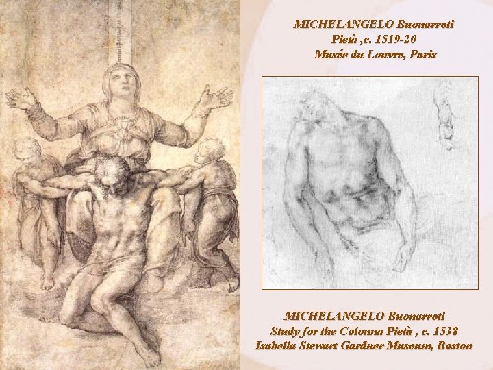 MICHELANGELO Buonarroti Pietà , c. 1519 -20 Musée du Louvre, Paris MICHELANGELO Buonarroti Study