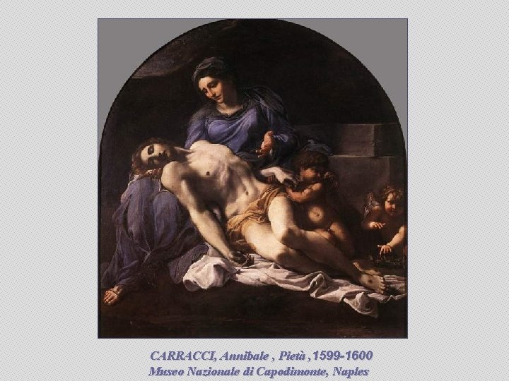 CARRACCI, Annibale , Pietà , 1599 -1600 Museo Nazionale di Capodimonte, Naples 