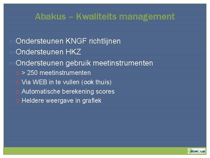 Abakus – Kwaliteits management Ondersteunen KNGF richtlijnen Ondersteunen HKZ Ondersteunen gebruik meetinstrumenten > 250