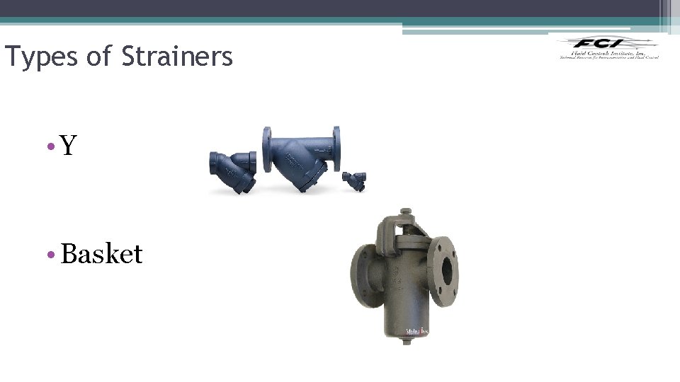 Types of Strainers • Y • Basket 