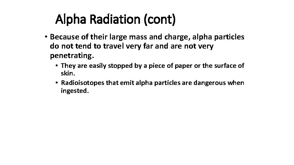 Alpha Radiation (cont) • Because of their large mass and charge, alpha particles do
