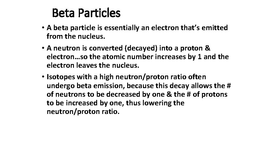 Beta Particles • A beta particle is essentially an electron that’s emitted from the
