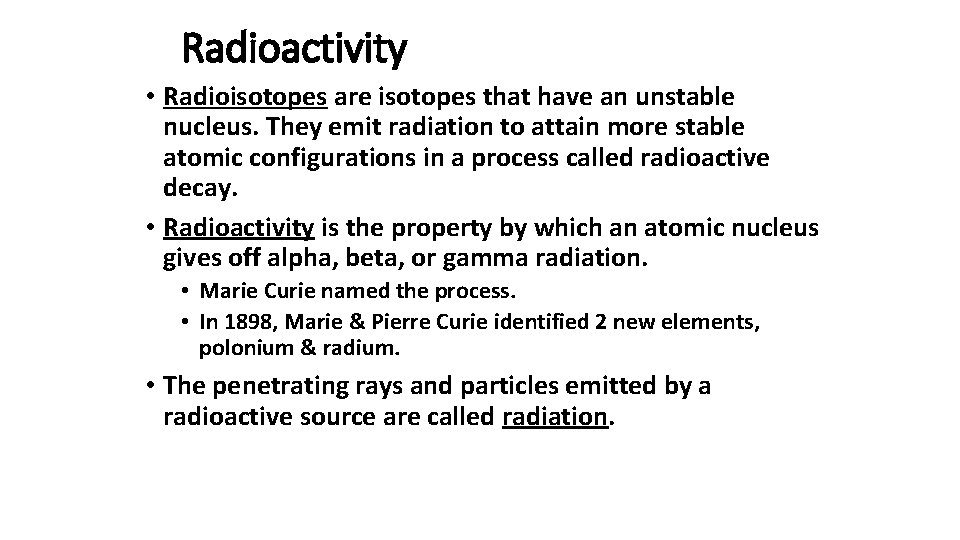 Radioactivity • Radioisotopes are isotopes that have an unstable nucleus. They emit radiation to