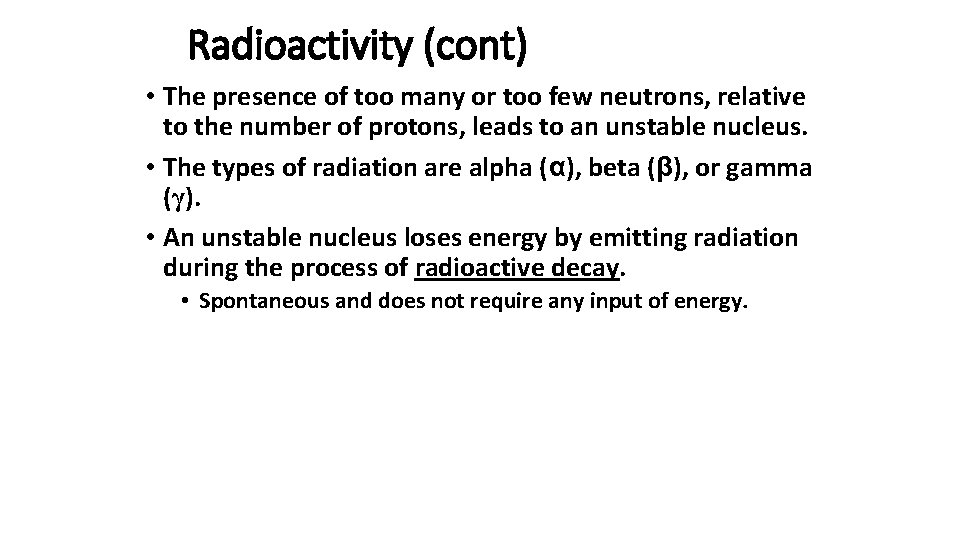 Radioactivity (cont) • The presence of too many or too few neutrons, relative to