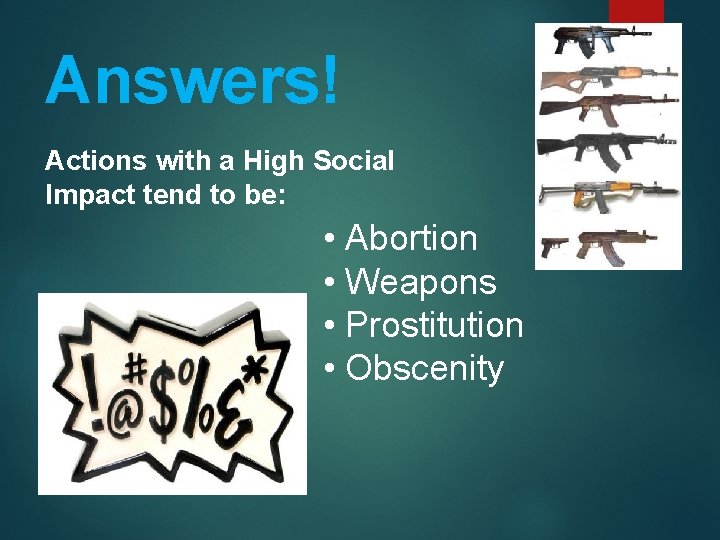 Answers! Actions with a High Social Impact tend to be: • Abortion • Weapons