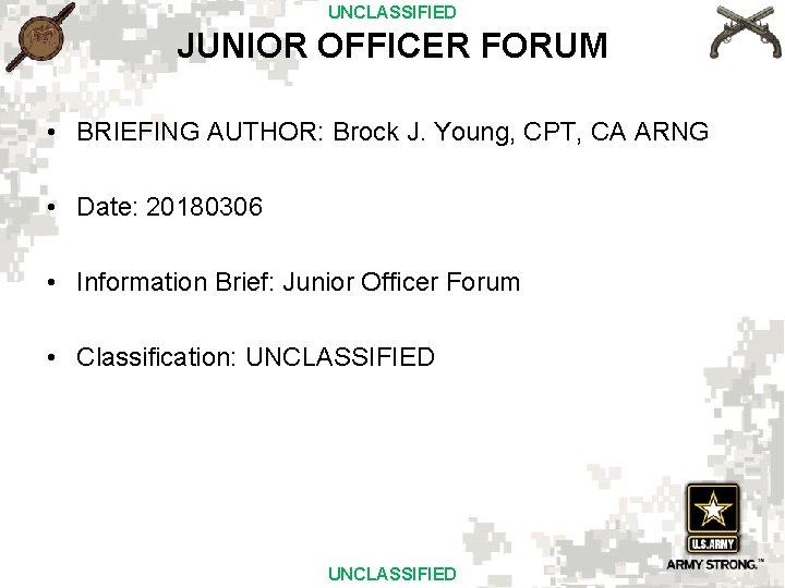 UNCLASSIFIED JUNIOR OFFICER FORUM • BRIEFING AUTHOR: Brock J. Young, CPT, CA ARNG •