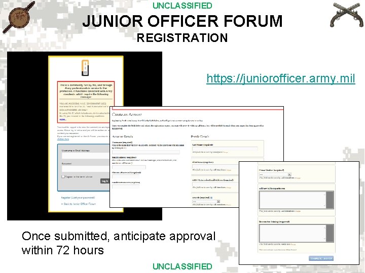 UNCLASSIFIED JUNIOR OFFICER FORUM REGISTRATION https: //juniorofficer. army. mil Once submitted, anticipate approval within
