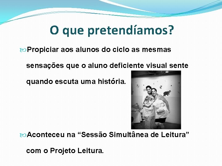 O que pretendíamos? Propiciar aos alunos do ciclo as mesmas sensações que o aluno