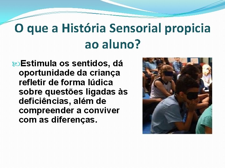 O que a História Sensorial propicia ao aluno? Estimula os sentidos, dá oportunidade da