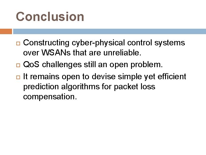 Conclusion Constructing cyber-physical control systems over WSANs that are unreliable. Qo. S challenges still