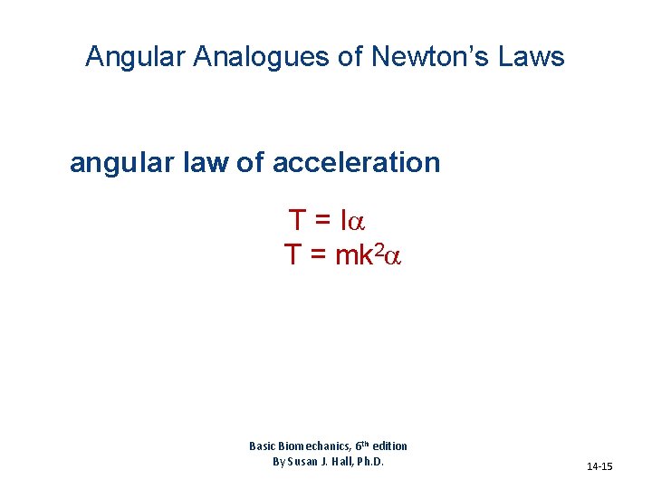 Angular Analogues of Newton’s Laws angular law of acceleration T = I T =