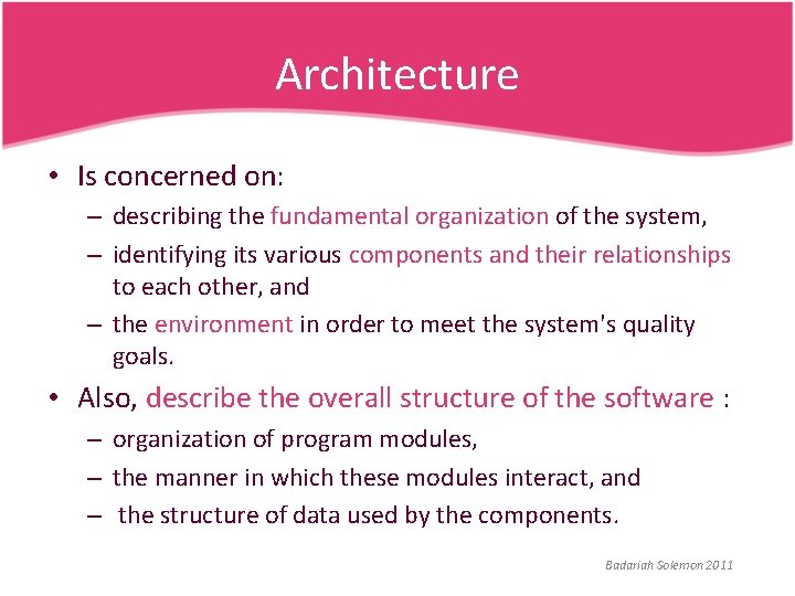Architecture • Is concerned on: – describing the fundamental organization of the system, –